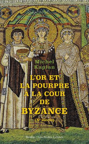 L'Or et la pourpre à la cour de Byzance | Kaplan, Michel