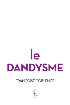 Le Dandysme, obligation d'incertitude | Coblence, Françoise