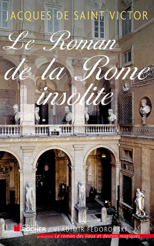 Le Roman de la Rome insolite | De Saint Victor, Jacques