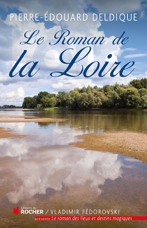 Le roman de la Loire | Deldique, Pierre-Edouard