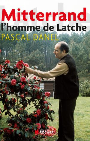 Mitterrand l'homme de Latche | Danel, Pascal