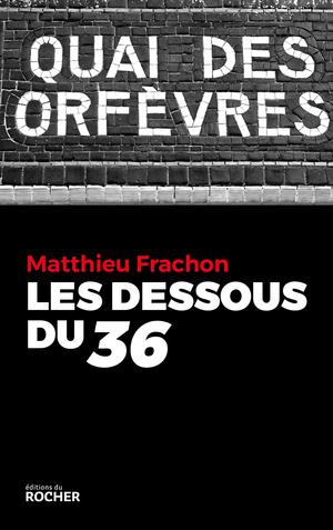 Les Dessous du 36 | Frachon, Matthieu