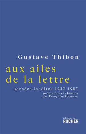 Aux ailes de la lettre : Choix de pensées inédites, 1932-1982 | Thibon, Gustave