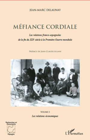 Méfiance cordiale. Les relations franco-espagnole de la fin du XIXe siècle à la Première Guerre mondiale (Volume 3) | Delaunay, Jean-Marc