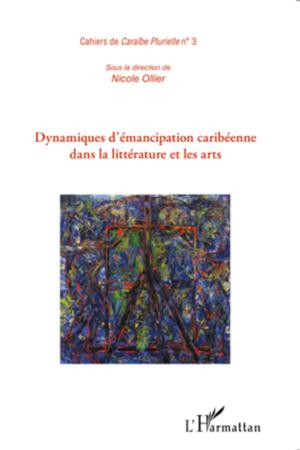 Dynamiques d'émancipation caribéenne dans la littérature et les arts | Ollier, Nicole