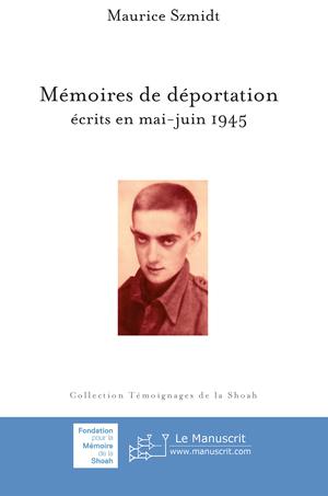 Mémoire de déportation, écrits en mai-juin 1945 | Szmidt, Maurice