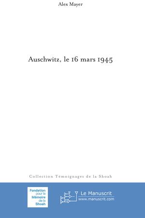 Auschwitz, le 16 mars 1945 | Mayer, Alex