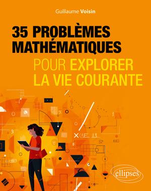 35 problèmes mathématiques pour explorer la vie courante | Voisin, Guillaume