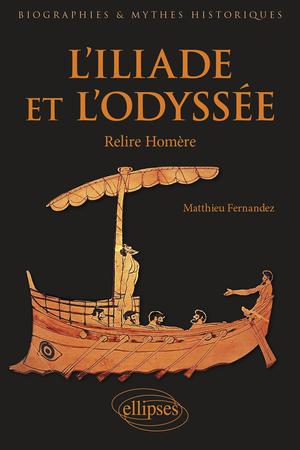 L'Iliade et l'Odyssée - Relire Homère | Fernandez, Matthieu