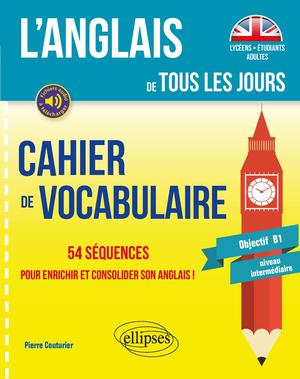 L’anglais de tous les jours. Cahier de vocabulaire. 54 séquences pour enrichir et consolider son anglais ! (Objectif B1 - niveau intermédiaire) | Couturier, Pierre