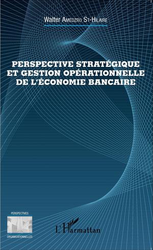 Perspective stratégique et gestion opérationnelle de l'économie bancaire | Amedzro St-Hilaire, Walter