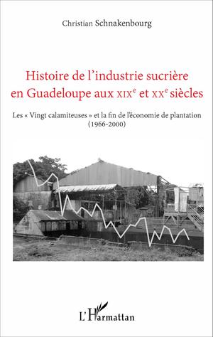 Histoire de l'industrie sucrière en Guadeloupe aux XIXe et XXe siècles | Schnakenbourg, Christian