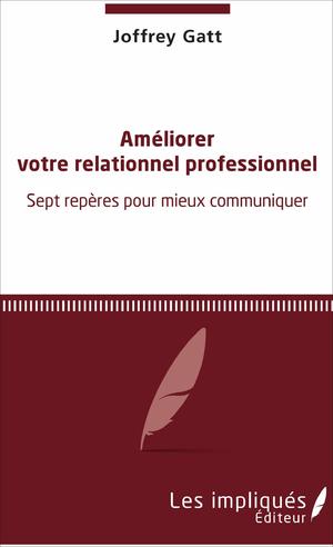 Améliorer votre relationnel professionnel | Gatt, Joffrey