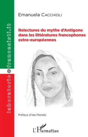 Relectures du mythe d'Antigone dans les littératures francophones extra-européennes | Cacchioli, Emanuela