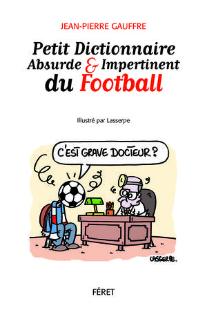 Petit dictionnaire absurde et impertinent du football | Gauffre, Jean-Pierre