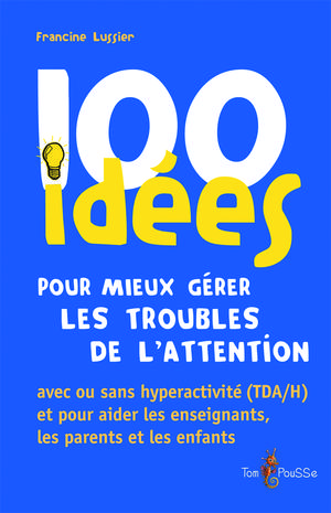 100 idées pour mieux gérer les troubles de l’attention | Lussier, Francine