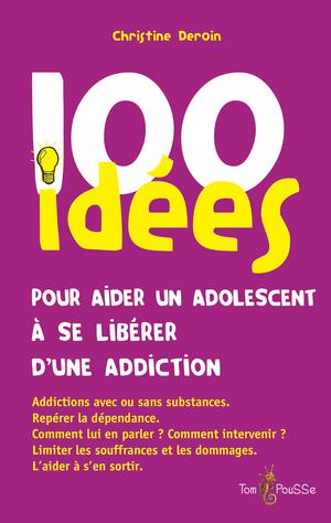 100 idées pour aider un adolescent à se libérer d'une addiction | Deroin, Christine