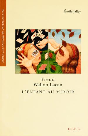 Freud, Wallon, Lacan - L'Enfant au miroir | Jalley, Emile