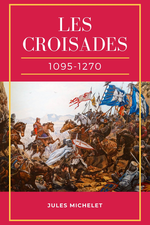 Les Croisades (1095-1099) | Michelet, Jules