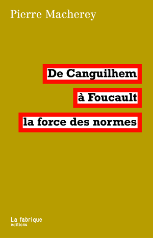 De Canguilhem à Foucault, la force des normes | Macherey, Pierre