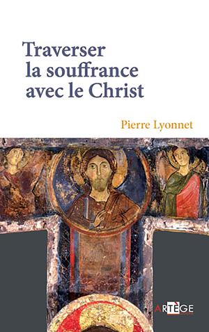 Traverser la souffrance avec le Christ | Lyonnet, Père Pierre