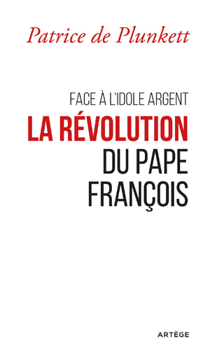 Face à l'idole Argent, la révolution du pape François | De Plunkett, Patrice