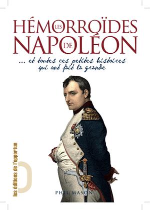 Les Hémorroïdes de Napoléon ... et toutes ces petites histoires qui ont fait la grande | Mason, Phil