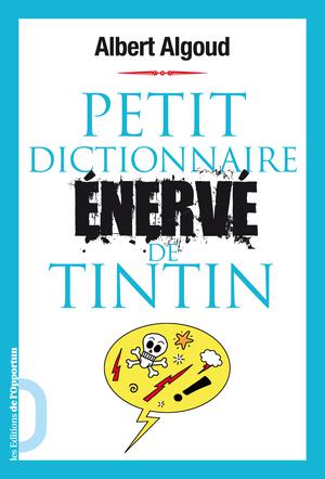 Petit dictionnaire énervé de Tintin | Algoud, Albert