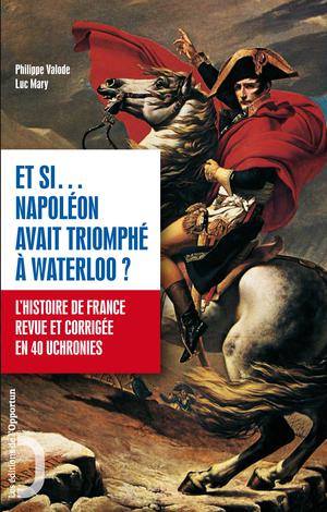 Et si ... Napoléon avait triomphé à Waterloo ? | Valode, Philippe