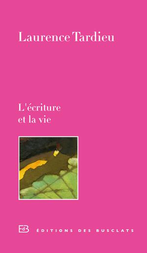 L'écriture et la vie | Tardieu, Laurence