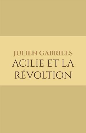 Acilie et la révoltion | Gabriels, Julien