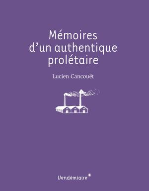 Mémoires d’un authentique prolétaire | Cancouet, Lucien