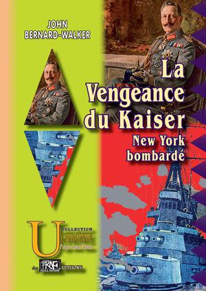 La Vengeance du Kaiser - New-York bombardé | Bernard-Walker, John