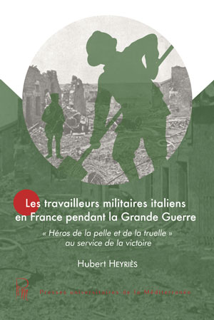 Les travailleurs militaires italiens en France pendant la Grande Guerre | Heyriès, Hubert
