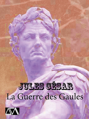 La Guerre des Gaules | César, Jules