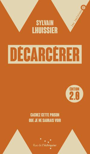 Décarcérer / édition 2.0 | Lhuissier, Sylvain