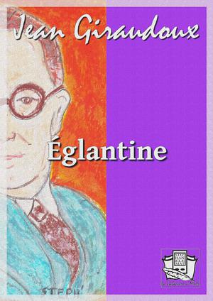 Eglantine | Giraudoux, Jean