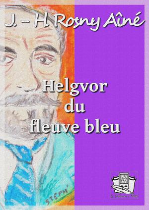 Helgvor du fleuve bleu | Rosny Aîné, J.-H.