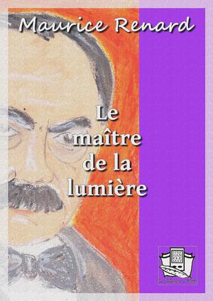 Le maître de la lumière | Renard, Maurice