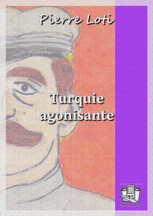 Turquie agonisante | Loti, Pierre