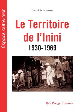 Le Territoire de l'inini 1930-1969 | Thabouillot, Gérard