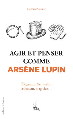 Agir et penser comme Arsène Lupin | Garnier, Stéphane