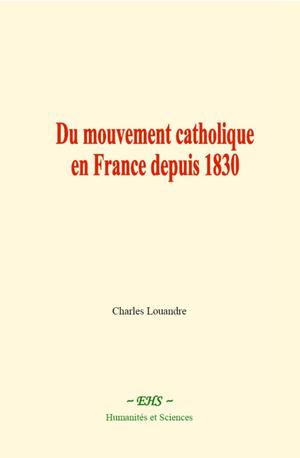 Du mouvement catholique en France depuis 1830 | Louandre, Charles