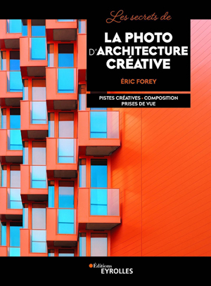 Les secrets de la photo d'architecture créative | Forey, Eric