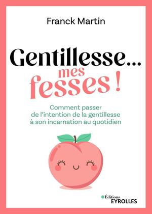 Gentillesse... mes fesses ! | Martin, Franck