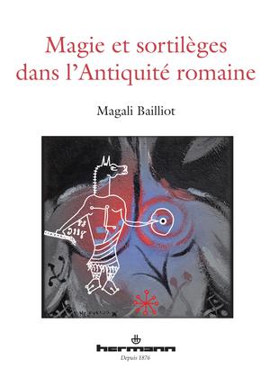 Magie et sortilèges dans l'Antiquité romaine | Bailliot, Magali