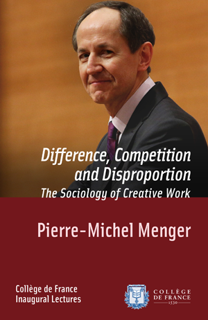 Difference, Competition and Disproportion. The Sociology of Creative Work | Menger, Pierre-Michel