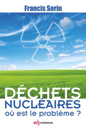 Déchets nucléaires  :  Où est le problème ? | Sorin, Francis