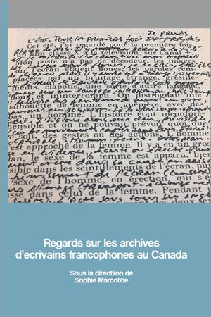 Regards sur les archives d’écrivains francophones au Canada | Marcotte, Sophie