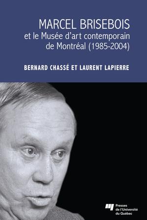 Marcel Brisebois et le Musée d'art contemporain de Montréal (1985-2004) | Chassé, Bernard